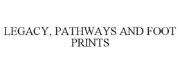 LEGACY, PATHWAYS AND FOOT PRINTS trademark
