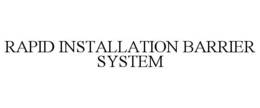 RAPID INSTALLATION BARRIER SYSTEM trademark