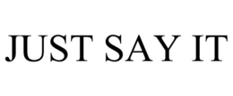 JUST SAY IT trademark