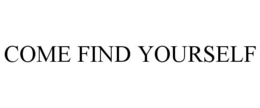 COME FIND YOURSELF trademark