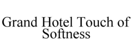 GRAND HOTEL TOUCH OF SOFTNESS trademark