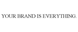 YOUR BRAND IS EVERYTHING. trademark