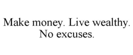 MAKE MONEY. LIVE WEALTHY. NO EXCUSES. trademark