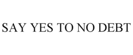 SAY YES TO NO DEBT trademark