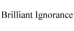 BRILLIANT IGNORANCE trademark