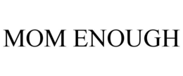 MOM ENOUGH trademark