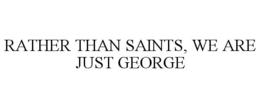 RATHER THAN SAINTS, WE ARE JUST GEORGE trademark