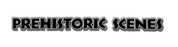 PREHISTORIC SCENES trademark