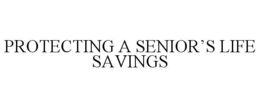 PROTECTING A SENIOR'S LIFE SAVINGS trademark