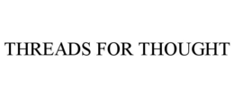 THREADS FOR THOUGHT trademark