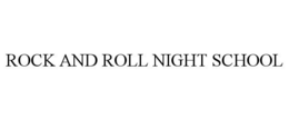 ROCK AND ROLL NIGHT SCHOOL trademark