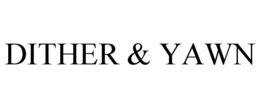 DITHER & YAWN trademark