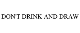 DON'T DRINK AND DRAW trademark