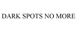 DARK SPOTS NO MORE trademark