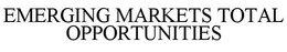 EMERGING MARKETS TOTAL OPPORTUNITIES trademark