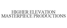 HIGHER ELEVATION MASTERPIECE PRODUCTIONS trademark