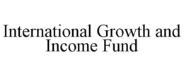 INTERNATIONAL GROWTH AND INCOME FUND trademark