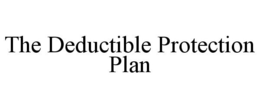 THE DEDUCTIBLE PROTECTION PLAN trademark