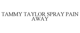 TAMMY TAYLOR SPRAY PAIN AWAY trademark