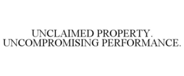 UNCLAIMED PROPERTY. UNCOMPROMISING PERFORMANCE. trademark