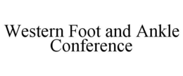 WESTERN FOOT AND ANKLE CONFERENCE trademark