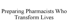 PREPARING PHARMACISTS WHO TRANSFORM LIVES trademark