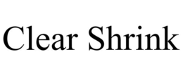 CLEAR SHRINK trademark
