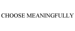 CHOOSE MEANINGFULLY trademark