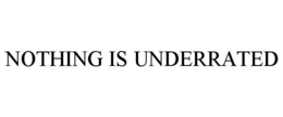 NOTHING IS UNDERRATED trademark