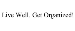 LIVE WELL. GET ORGANIZED! trademark