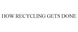 HOW RECYCLING GETS DONE trademark