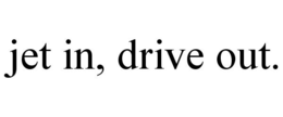 JET IN, DRIVE OUT. trademark