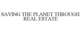SAVING THE PLANET THROUGH REAL ESTATE trademark