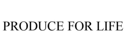 PRODUCE FOR LIFE trademark