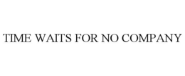 TIME WAITS FOR NO COMPANY trademark