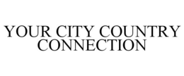 YOUR CITY COUNTRY CONNECTION trademark