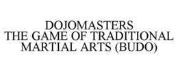 DOJOMASTERS THE GAME OF TRADITIONAL MARTIAL ARTS (BUDO) trademark