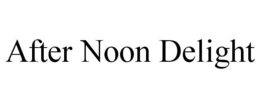 AFTER NOON DELIGHT trademark