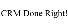 CRM DONE RIGHT! trademark