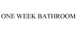 ONE WEEK BATHROOM trademark