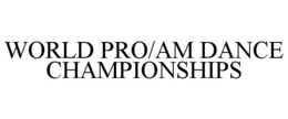 WORLD PRO/AM DANCE CHAMPIONSHIPS trademark