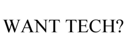 WANT TECH? trademark