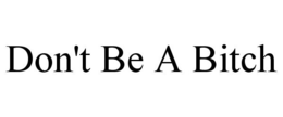 DON'T BE A BITCH trademark