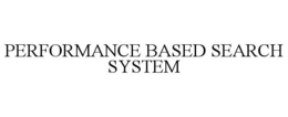 PERFORMANCE BASED SEARCH SYSTEM trademark