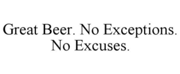 GREAT BEER. NO EXCEPTIONS. NO EXCUSES. trademark
