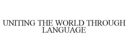 UNITING THE WORLD THROUGH LANGUAGE trademark