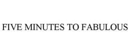 FIVE MINUTES TO FABULOUS trademark
