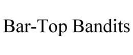BAR-TOP BANDITS trademark