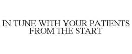 IN TUNE WITH YOUR PATIENTS FROM THE START trademark