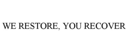 WE RESTORE, YOU RECOVER trademark